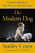 Modern Dog a Joyful Exploration of How We Live with Dogs Today