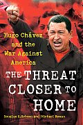 Threat Closer to Home Hugo Chavez & the War Against America