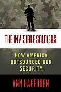 Invisible Soldiers How America Outsourced Our Security