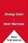 Strategy Safari A Guided Tour Through the Wilds of Strategic Management
