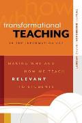 Transformational Teaching in the Information Age Making Why & How We Teach Relevant to Students
