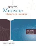 How to Motivate Reluctant Learners Mastering the Principles of Great Teaching Series