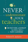 Never Underestimate Your Teachers Instructional Leadership For Excellence In Every Classroom