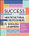 Success with Multicultural Newcomers & English Learners: Proven Practices for School Leadership Teams