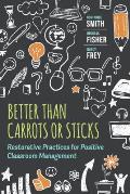 Better Than Carrots or Sticks Restorative Practices for Positive Classroom Management