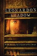 Leonardos Shadow Or My Astonishing Life as Leonardo Da Vincis Servant