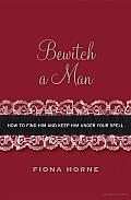 Bewitch a Man How to Find Him & Keep Him Under Your Spell