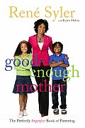 Good Enough Mother The Perfectly Imperfect Book of Parenting