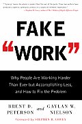 Fake Work Why People Are Working Harder Than Ever But Accomplishing Less & How to Fix the Problem