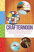 Crafternoon A Guide to Getting Artsy & Crafty with Your Friends All Year Long