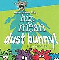 Here Comes The Big Mean Dust Bunny