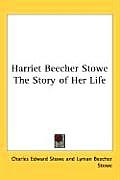 Harriet Beecher Stowe the Story of Her Life
