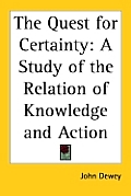 The Quest for Certainty: A Study of the Relation of Knowledge and Action