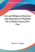 Life & Religious Opinions & Experience of Madame de La Mothe Guyon Part One