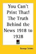 You Cant Print That The Truth Behind the News 1918 to 1928