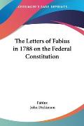 Letters of Fabius in 1788 on the Federal Constitution