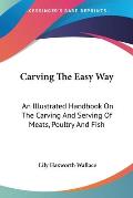 Carving the Easy Way An Illustrated Handbook on the Carving & Serving of Meats Poultry & Fish