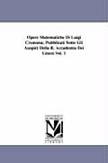 Opere Matematiche Di Luigi Cremona; Pubblicati Sotto Gli Auspici Della R. Accademia Dei Lincei.Vol. 1