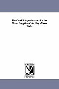 The Catskill Aqueduct and Earlier Water Supplies of the City of New York,