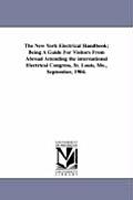 The New York Electrical Handbook; Being a Guide for Visitors from Abroad Attending the International Electrical Congress, St. Louis, Mo., September, 1