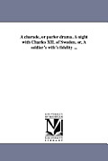 A charade, or parlor drama. A night with Charles XII. of Sweden, or, A soldier's wife's fidelity ...