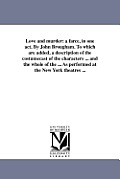 Love and murder: a farce, in one act. By John Brougham. To which are added, a description of the costumecast of the characters ... and