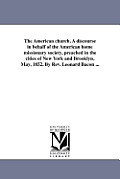 The American church. A discourse in behalf of the American home missionary society, preached in the cities of New York and Brooklyn, May, 1852. By Rev