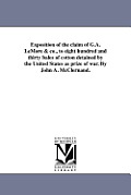 Exposition of the claim of G.A. LeMore & co., to eight hundred and thirty bales of cotton detained by the United States as prize of war. By John A. Mc