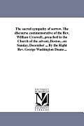 The sacred sympathy of sorrow. The discourse commemorative of the Rev. William Croswell...preached in the Church of the advent, Boston...on Sunday, De