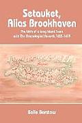 Setauket, Alias Brookhaven: The Birth of a Long Island Town with the Chronological Records 1655-1679