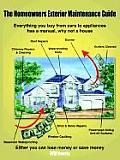The Homeowners Exterior Maintenance Guide: Everything you buy from cars to appliances has a manual, why not a house