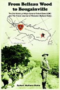 From Belleau Wood to Bougainville: The Oral History of Major General Robert Blake USMC and The Travel Journal of Rosselet Wallace Blake