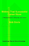Making That Successful Career Move: A Practical Guide to Advancing Your Career!