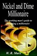 Nickel and Dime Millionaire: The working man's guide to becoming a millionaire