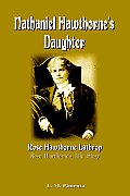 Nathaniel Hawthorne's Daughter: Rose Hawthorne's Life Story