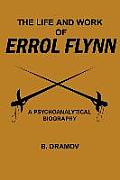 The Life and Work of Errol Flynn: A Psychoanalytical Biography