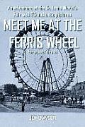 Meet Me at the Ferris Wheel: An adventure at the St. Louis World's Fair with 75 authentic pictures For ages 9 thru 16
