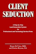 Client Seduction: A Step-by-Step Lead Generation System for Professional and Technology Service Firms