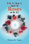Life Is Not A Bed Of Roses or Is It?