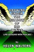 Growing Under the Shadow of His Wings: Life Lessons with Psalms