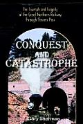 Conquest and Catastrophe: The Triumph and Tragedy of the Great Northern Railway Through Stevens Pass
