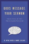 Gods Message Your Sermon How to Discover Develop & Deliver What God Meant by What He Said