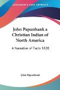 John Papunhank a Christian Indian of North America: A Narrative of Facts 1820