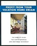 Profit from Your Vacation Home Dream The Complete Guide to a Savvy Financial & Emotional Investment