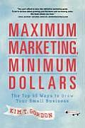 Maximum Marketing Minimum Dollars The Top 50 Ways to Grow Your Small Business