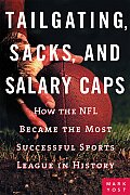 Tailgating Sacks & Salary Caps How the NFL Became the Most Successful Sports League in History