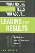 What No One Ever Tells You About...Leading for Results: Best Practices from 101 Real-World Leaders (What No One Ever Tells You About...)