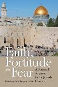 Faith, Fortitude and Fear: A Rational Approach to the Jewish History