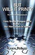 But Will It Print?: Prepress File Requirements Every Graphic Designer Must Know But Won't Learn in School