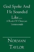 God Spoke And He Sounded Like....: A Book Of Christian Testimonials